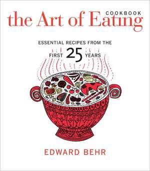 The Art of Eating Cookbook – Essential Recipes from the First 25 Years de Edward Behr