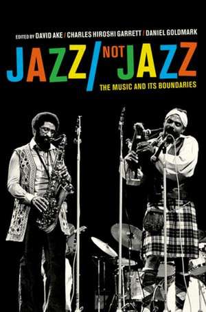 Jazz/Not Jazz – The Music and Its Boundaries de David Ake