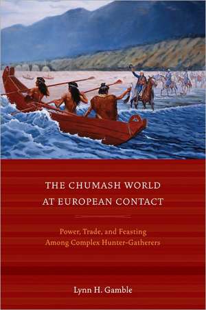 The Chumash World at European Contact – Power, Trade, and Feasting among Complex Hunter–Gatherers de Lynn Gamble