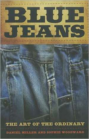 Blue Jeans – The Art of the Ordinary de Daniel Miller