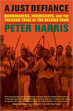 A Just Defiance: Bombmakers, Insurgents, and the Treason Trial of the Delmas Four de Peter Harris