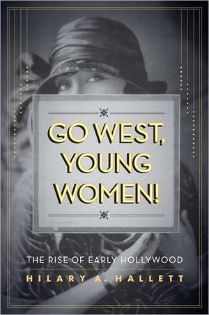 Go West, Young Women – The Rise of Early Hollywood de Hilary Hallett