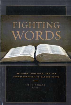 Fighting Words – Religion, Violence, and the Interpretation of Sacred Texts de John Renard