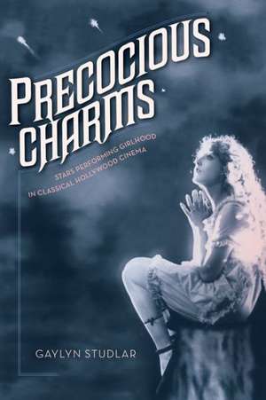 Precocious Charm – Stars Performing Girlhood in Classical Hollywood Cinema de Gaylyn Studlar