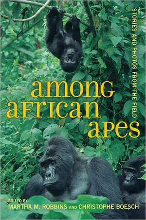 Among African Apes – Stories and Photos from the Field de Martha Robbins