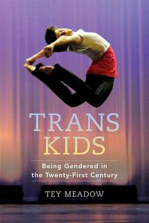 Trans Kids – Being Gendered in the Twenty–First Century de Tey Meadow