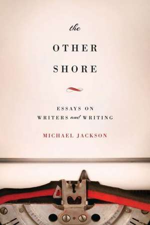 The Other Shore – Essays on Writers and Writing de Michael Jackson