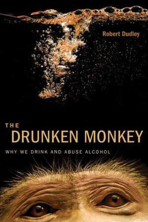 The Drunken Monkey – Why We Drink and Abuse Alcohol de Theodore Robert Dudley