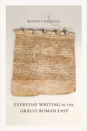 Everyday Writing in the Graeco–Roman East de Roger Bagnall