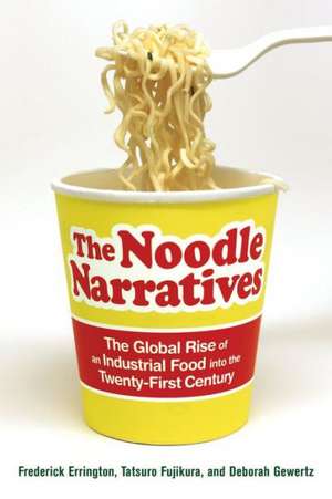 The Noodle Narratives – The Global Rise of an Industrial Food into the Twenty–First Century de Frederick Errington