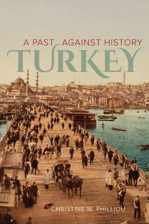 Turkey – A Past Against History de Christine M. Philliou