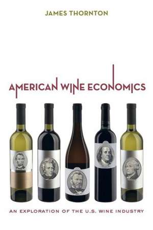 American Wine Economics – An Exploration of the U.S. Wine Industry de James Thornton