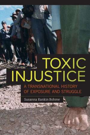 Toxic Injustice – A Transnational History of Exposure and Struggle de Susanna Rankin Bohme