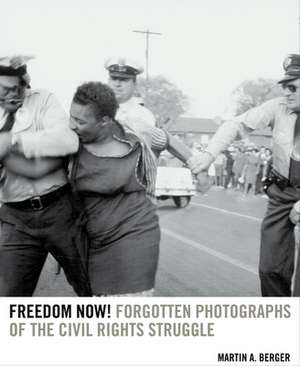 Freedom Now! – Forgotten Photographs of the Civil Rights Struggle de Martin Berger