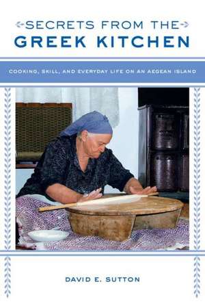 Secrets from the Greek Kitchen – Cooking, Skill, and Everyday Life on an Aegean Island de David E. Sutton