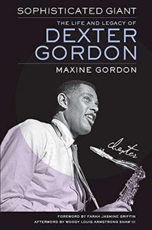 Sophisticated Giant – The Life and Legacy of Dexter Gordon de Maxine Gordon