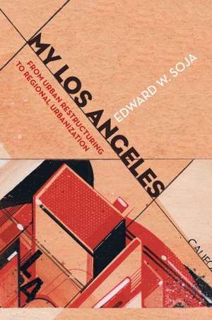 My Los Angeles – From Urban Restructuring to Regional Urbanization de Edward W. Soja