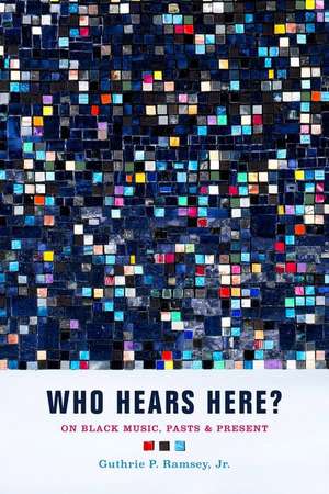 Who Hears Here? – On Black Music, Pasts and Present de Guthrie P. Ramsey