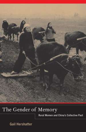 The Gender of Memory – Rural Women and China`s Collective Past de Gail Hershatter