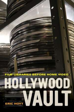 Hollywood Vault – Film Libraries Before Home Video de Eric Hoyt