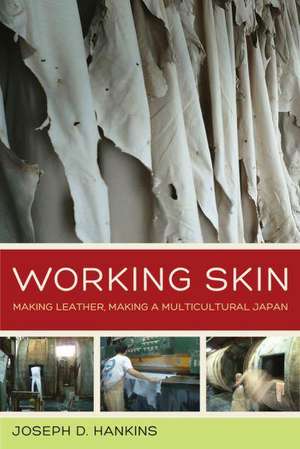 Working Skin – Making Leather, Making a Multicultural Japan de Joseph D. Hankins