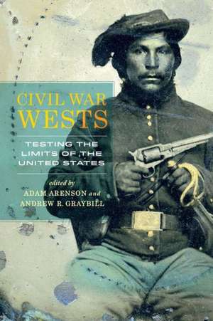 Civil War Wests – Testing the Limits of the United States de Adam Arenson