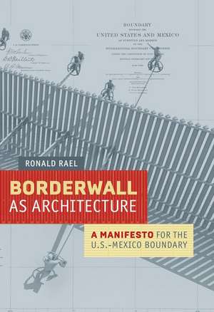 Borderwall as Architecture – A Manifesto for the US–Mexico Boundary de Ronald Rael