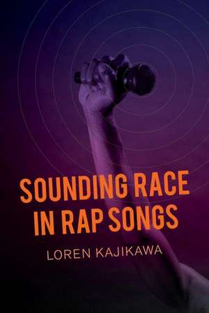 Sounding Race in Rap Songs de Loren Kajikawa