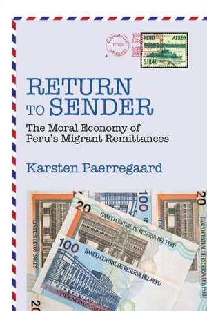 Return to Sender – The Moral Economy of Peru’s Migrant Remittances de Karsten Paerregaard