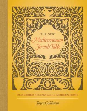 The New Mediterranean Jewish Table – Old World Recipes for the Modern Home de Joyce Goldstein