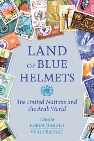 Land of Blue Helmets – The United Nations and the Arab World de Karim Makdisi