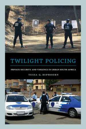 Twilight Policing – Private Security and Violence in Urban South Africa de Tessa Diphoorn