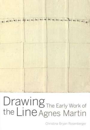 Drawing the Line – The Early Work of Agnes Martin de Christina Bryan Rosenberger