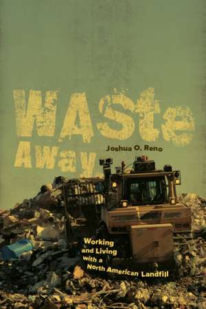 Waste Away – Working and Living with a North American Landfill de Joshua O. Reno