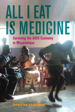 All I Eat Is Medicine – Going Hungry in the AIDS Economy in Mozambique de Ippolytos Kalofonos