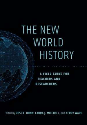 The New World History – A Field Guide for Teachers and Researchers de Ross E. Dunn