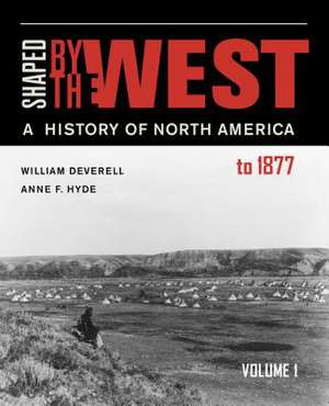 Shaped by the West, Volume 1 – A History of North America to 1877 de William Deverell