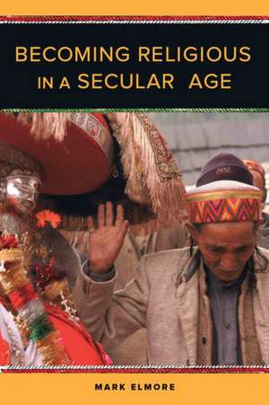 Becoming Religious in a Secular Age de Mark Elmore