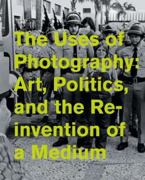 The Uses of Photography – Art, Politics, and the Reinvention of a Medium de Jill Dawsey