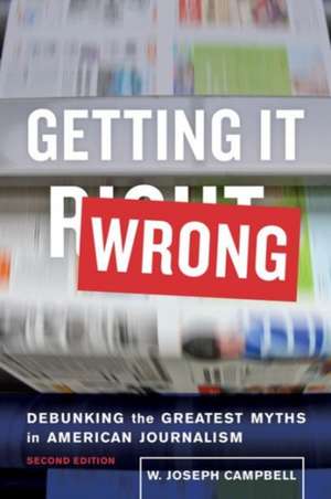 Getting it Wrong – Debunking the Greatest Myths in American Journalism de W. Joseph Campbell