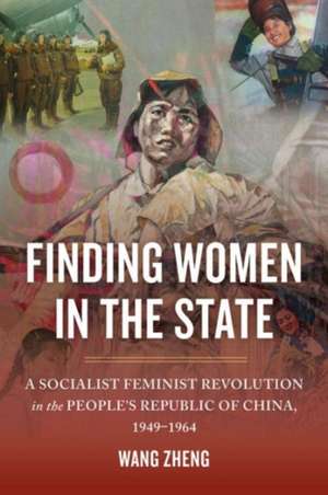 Finding Women in the State – A Socialist Feminist Revolution in the People`s Republic of China, 1949–1964 de Wang Zheng