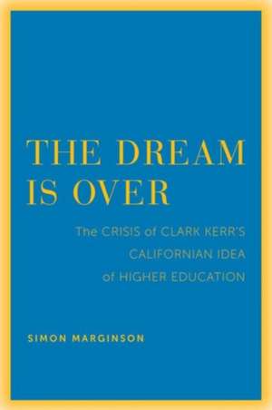 The Dream Is Over – The Crisis of Clark Kerr’s Californian Idea of Higher Education de Simon Marginson