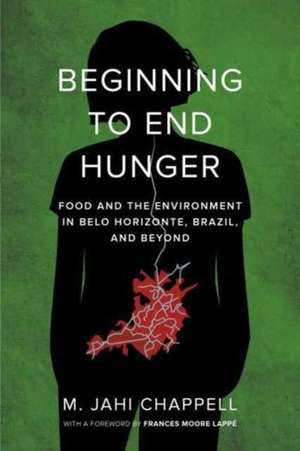 Beginning to End Hunger – Food and the Environment in Belo Horizonte, Brazil, and Beyond de M. Jahi Chappell