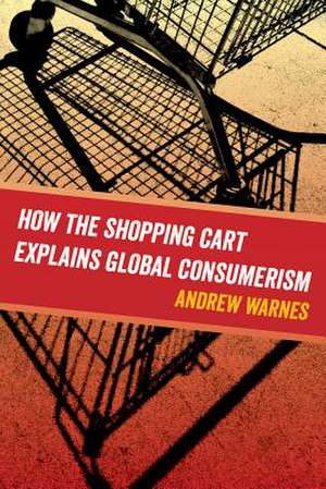 How the Shopping Cart Explains Global Consumerism de Andrew Warnes