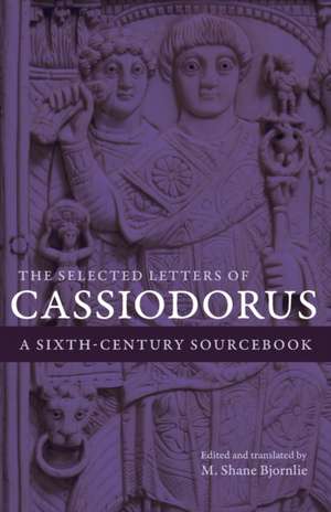 The Selected Letters of Cassiodorus – A Sixth–Century Sourcebook de Cassiodorus Cassiodorus