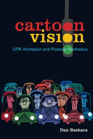 Cartoon Vision – UPA Animation and Postwar Aesthetics de Dan Bashara