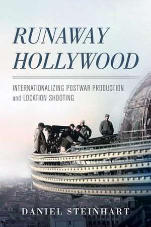 Runaway Hollywood – Internationalizing Postwar Production and Location Shooting de Daniel Steinhart