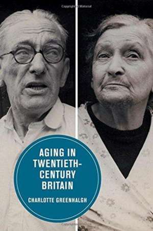 Aging in Twentieth–Century Britain de Charlotte Greenhalgh