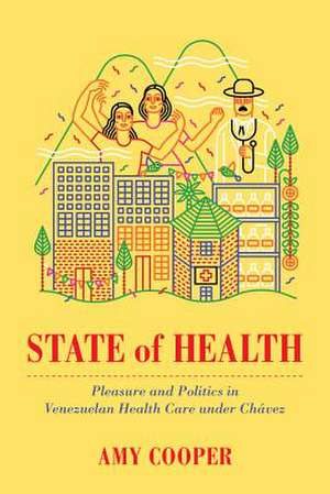 State of Health – Pleasure and Politics in Venezuelan Health Care under Chávez de Amy Cooper