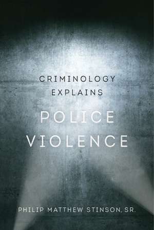 Criminology Explains Police Violence de Philip Matthew Stinson